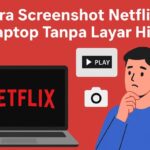 3 Cara Screenshot Netflix di Laptop Tanpa Layar Hitam, Mudah Dicoba